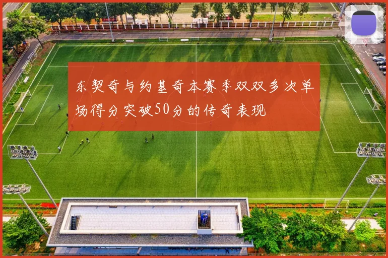 东契奇与约基奇本赛季双双多次单场得分突破50分的传奇表现