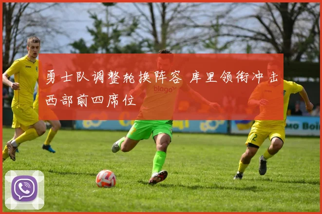 勇士队调整轮换阵容 库里领衔冲击西部前四席位